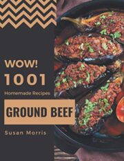 Wow 1001 Homemade Ground Beef Recipes
