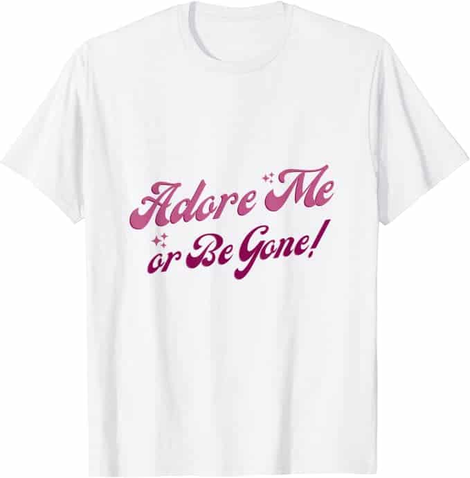 adore me or be gone tshirt